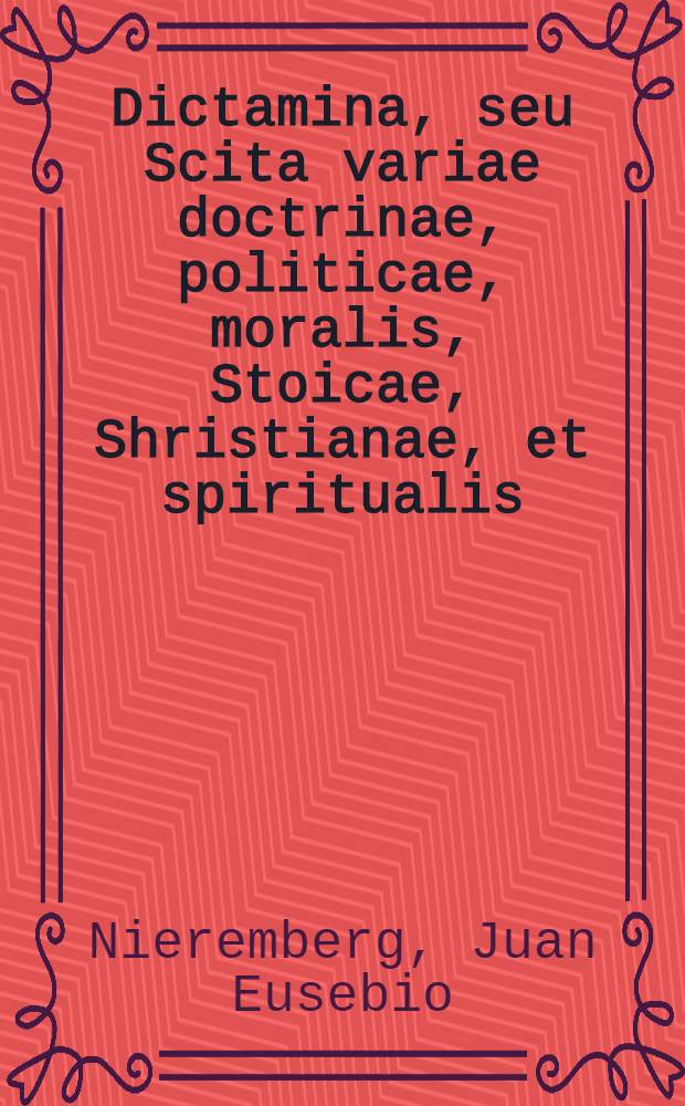 Dictamina, seu Scita variae doctrinae, politicae, moralis, Stoicae, Shristianae, et spiritualis