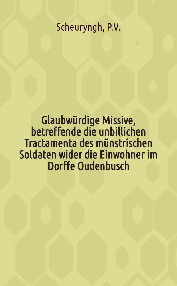 Glaubwürdige Missive, betreffende die unbillichen Tractamenta des münstrischen Soldaten wider die Einwohner im Dorffe Oudenbusch