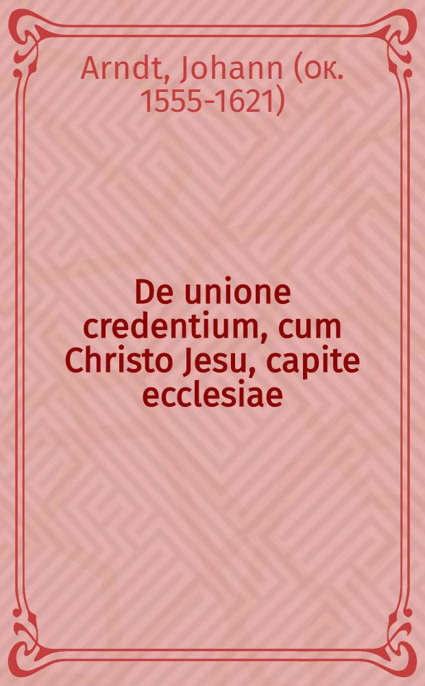 De unione credentium, cum Christo Jesu, capite ecclesiae : Cujus argumenta vide facie secunda