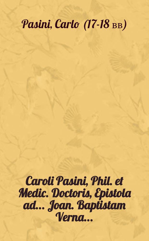 Caroli Pasini, Phil. et Medic. Doctoris, Epistola ad ... Joan. Baptistam Verna ... // ... Tractatus de viribus medicamentorum
