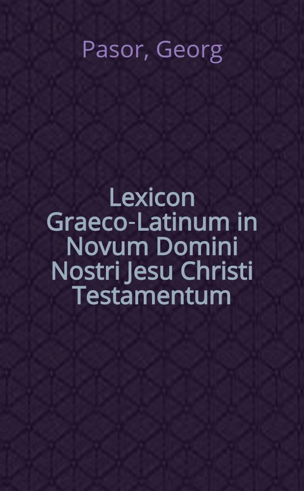 Lexicon Graeco-Latinum in Novum Domini Nostri Jesu Christi Testamentum