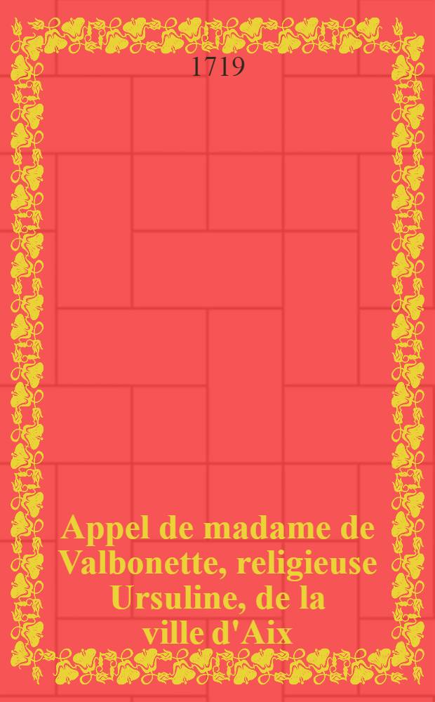 Appel de madame de Valbonette, religieuse Ursuline, de la ville d'Aix