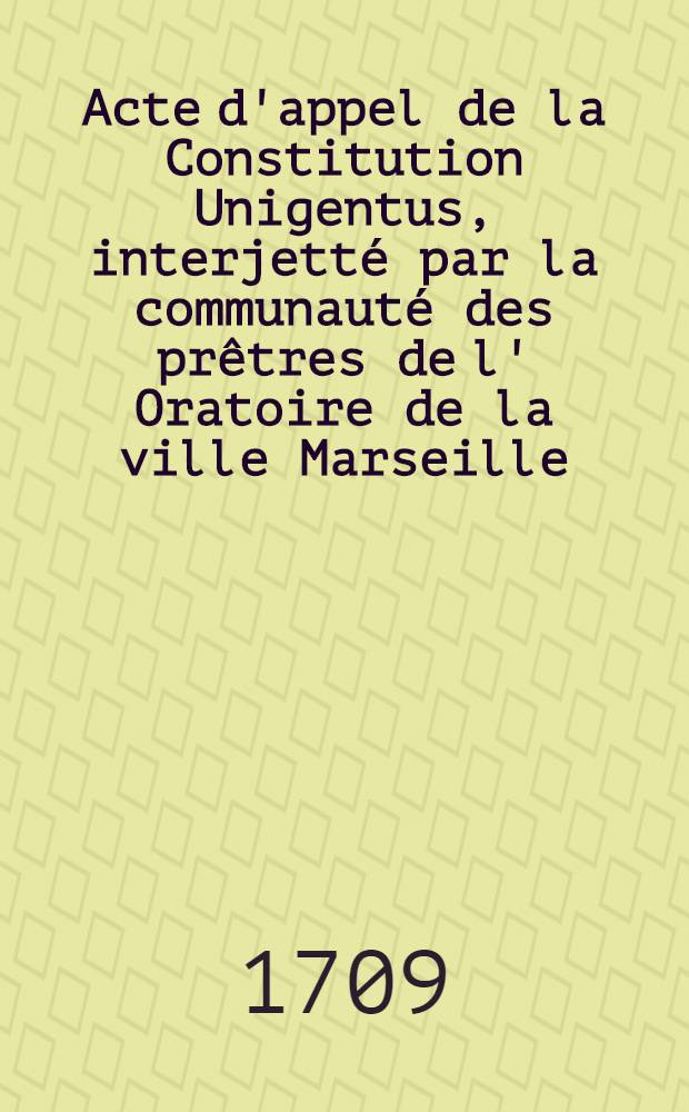 Acte d'appel de la Constitution Unigentus, interjetté par la communauté des prêtres de l' Oratoire de la ville Marseille