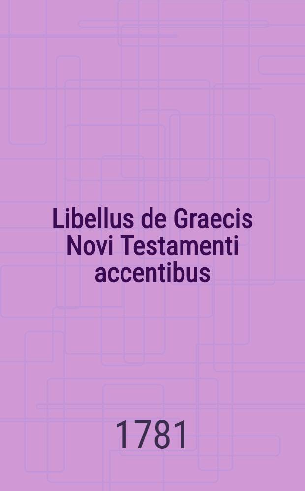 Libellus de Graecis Novi Testamenti accentibus // ... Lexicon manuale Novi Testamenti ...