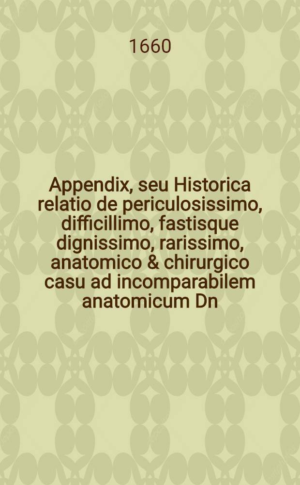 Appendix, seu Historica relatio de periculosissimo, difficillimo, fastisque dignissimo, rarissimo, anatomico & chirurgico casu ad incomparabilem anatomicum Dn. Johannem Riolanum, Parisiensem, ipsi anno 1652. 10. Januar. styl. veteri Lutetiam Parisiorum, Haffniae quidem missa, à Simone Paulli, ... sed anno 1656. sumptibus Dn. Th. Matthiae Götzen, primo publici juris facta; cui jam accessit Pauli Moth, D., ... Casus chirurgicus perforati thoracis fideliter descriptus