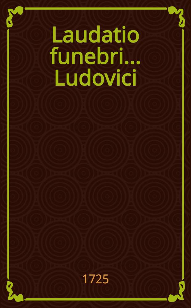 Laudatio funebri ... Ludovici // Panegyricus Ludovico XIII. ...