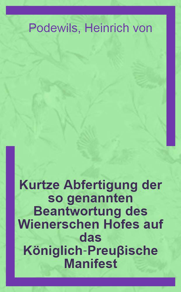 Kurtze Abfertigung der so genannten Beantwortung des Wienerschen Hofes auf das Königlich-Preuβische Manifest
