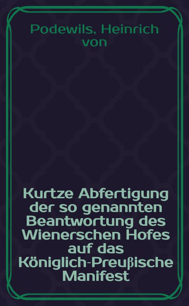 Kurtze Abfertigung der so genannten Beantwortung des Wienerschen Hofes auf das Königlich-Preuβische Manifest