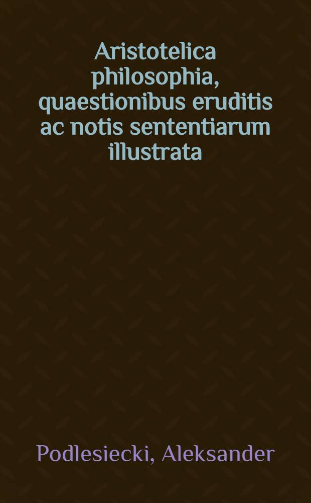 Aristotelica philosophia, quaestionibus eruditis ac notis sententiarum illustrata