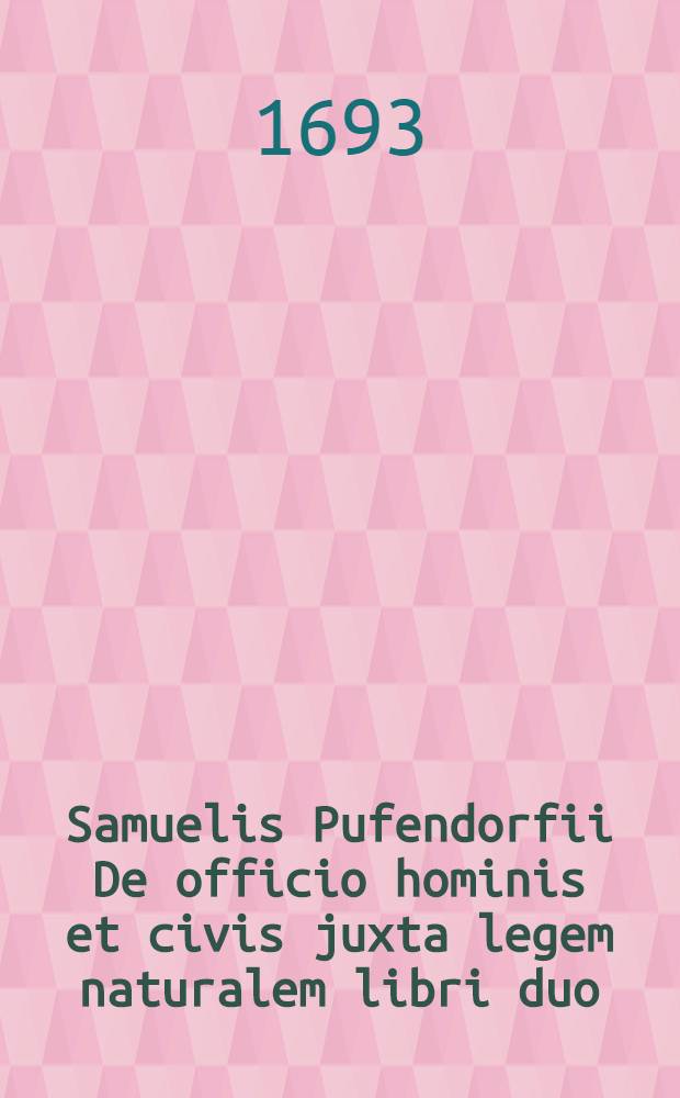 Samuelis Pufendorfii De officio hominis et civis juxta legem naturalem libri duo