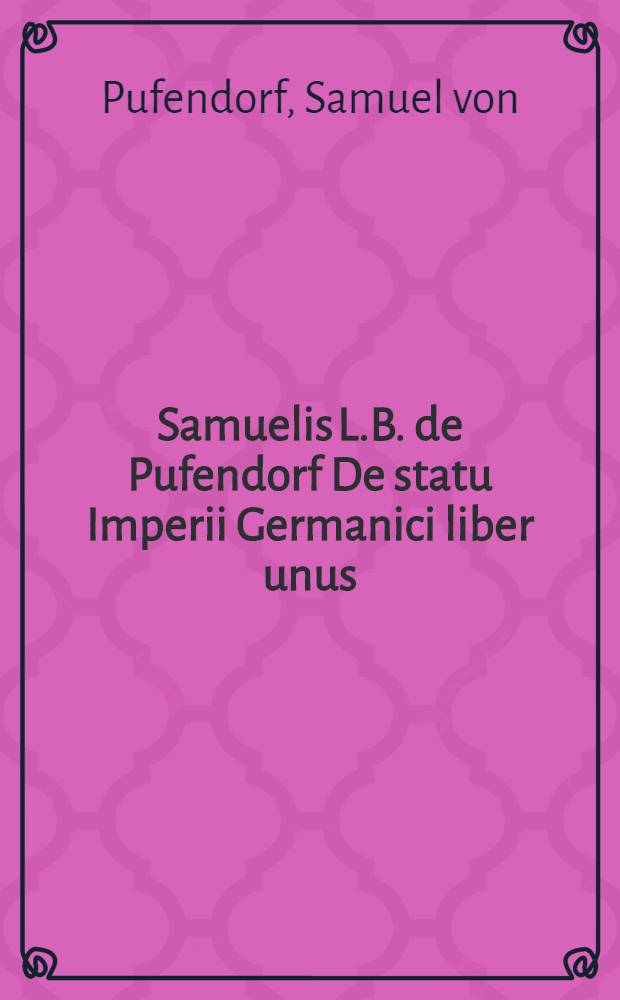 Samuelis L.B. de Pufendorf De statu Imperii Germanici liber unus