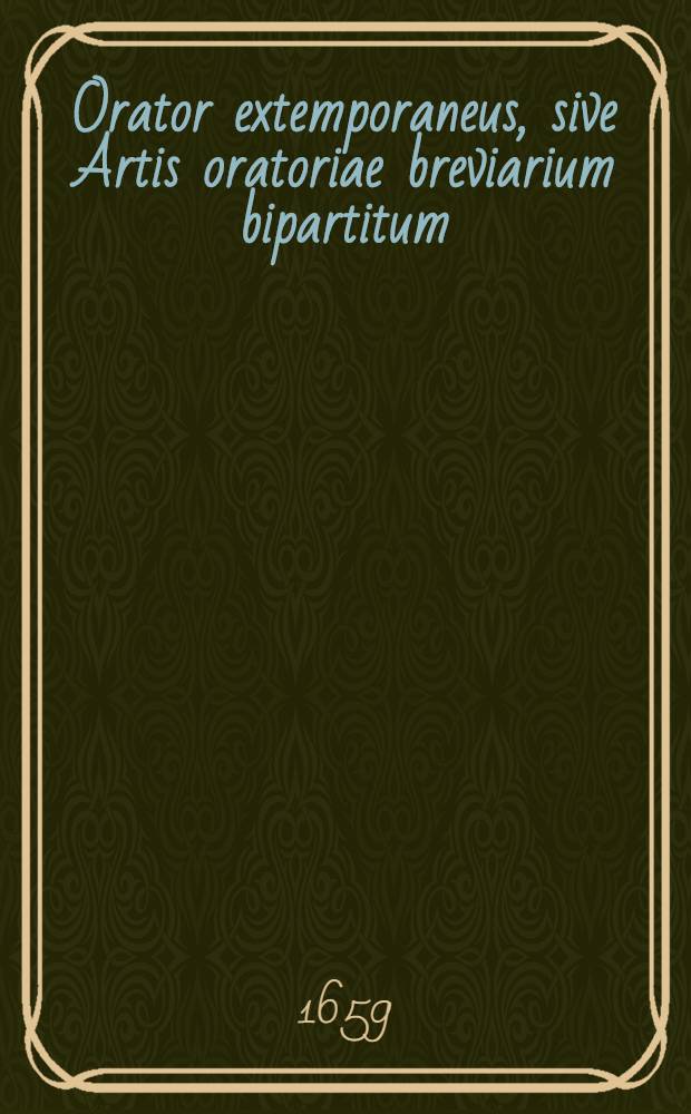 Orator extemporaneus, sive Artis oratoriae breviarium bipartitum