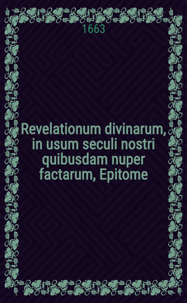 Revelationum divinarum, in usum seculi nostri quibusdam nuper factarum, Epitome