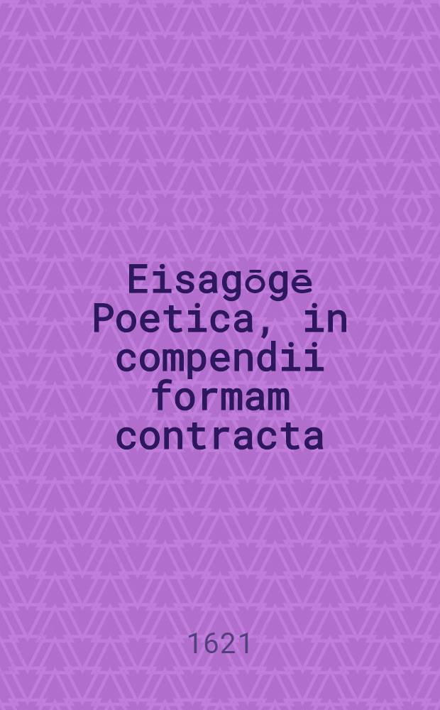 Eisagōgē Poetica, in compendii formam contracta; et in schola Oscherlebiensi studiosae juventuti proposita a M. Oswaldo Werneccio