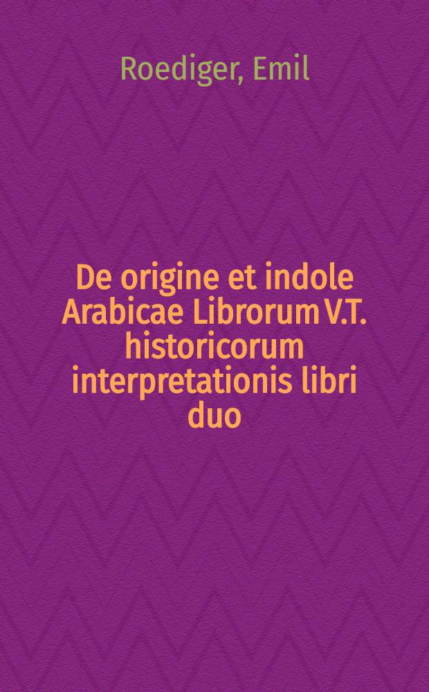 De origine et indole Arabicae Librorum V.T. historicorum interpretationis libri duo : Passim adiecta sunt scholia Tanchumi Arabica aliaque anecdota