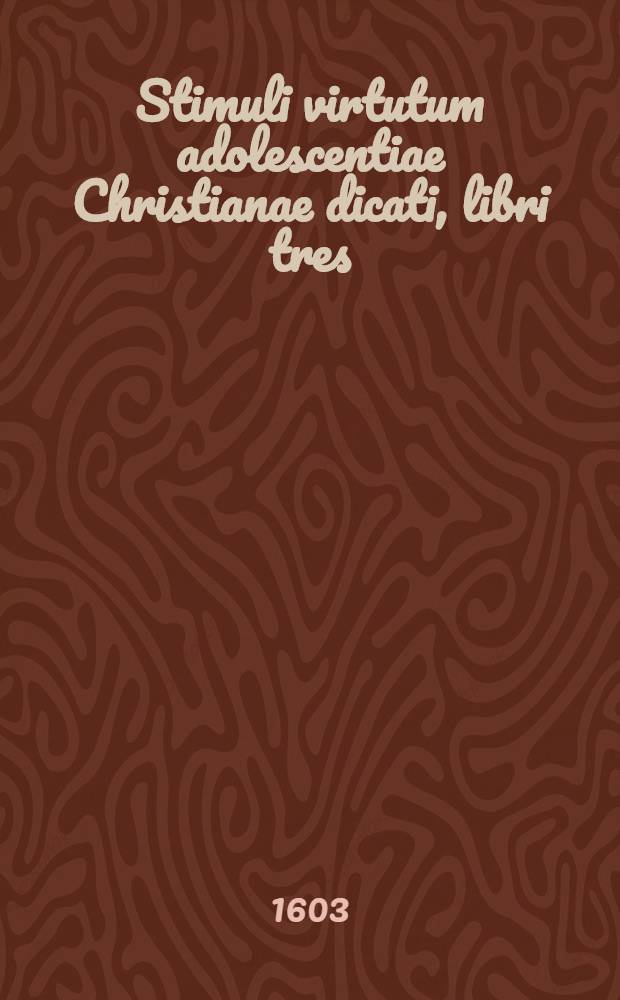 Stimuli virtutum adolescentiae Christianae dicati, libri tres
