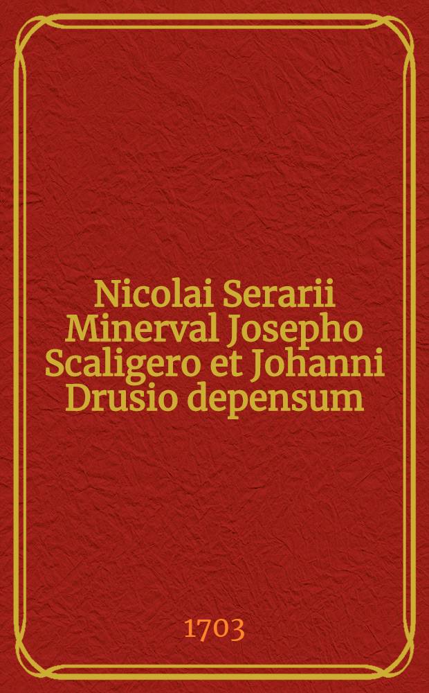 Nicolai Serarii Minerval Josepho Scaligero et Johanni Drusio depensum // Syntagmatis de sectis Judaeorum pars secunda ...