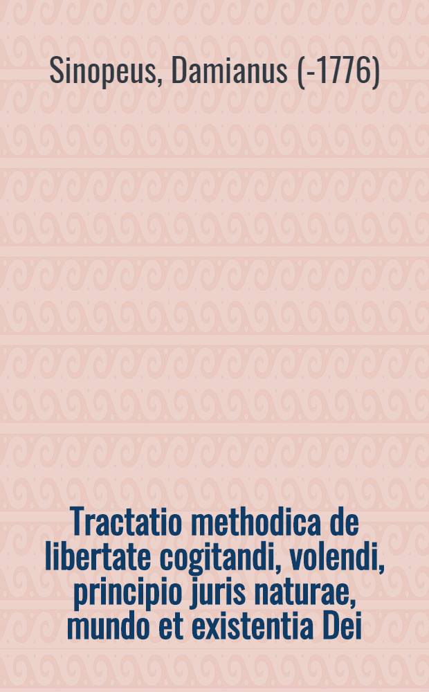 Tractatio methodica de libertate cogitandi, volendi, principio juris naturae, mundo et existentia Dei