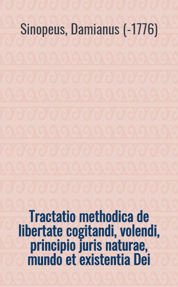 Tractatio methodica de libertate cogitandi, volendi, principio juris naturae, mundo et existentia Dei