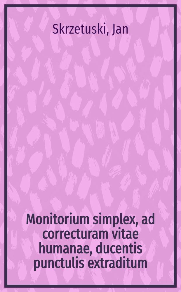 Monitorium simplex, ad correcturam vitae humanae, ducentis punctulis extraditum