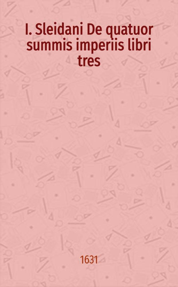 I. Sleidani De quatuor summis imperiis libri tres