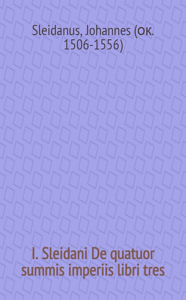 I. Sleidani De quatuor summis imperiis libri tres