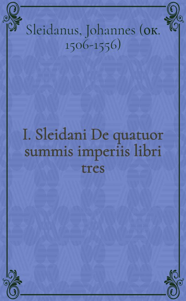 I. Sleidani De quatuor summis imperiis libri tres