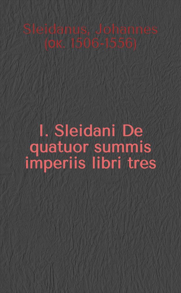 I. Sleidani De quatuor summis imperiis libri tres