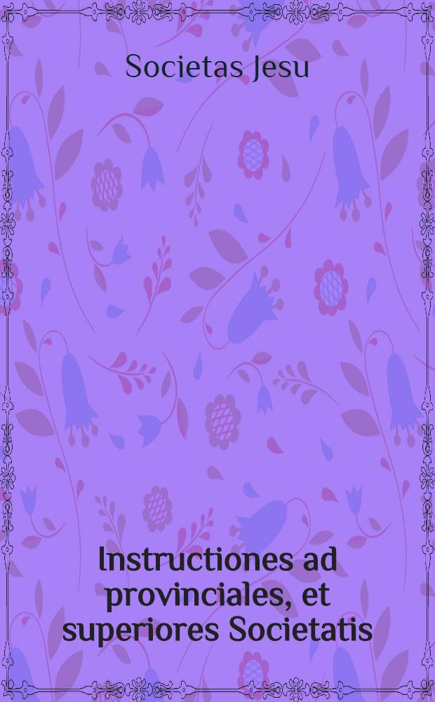 Instructiones ad provinciales, et superiores Societatis