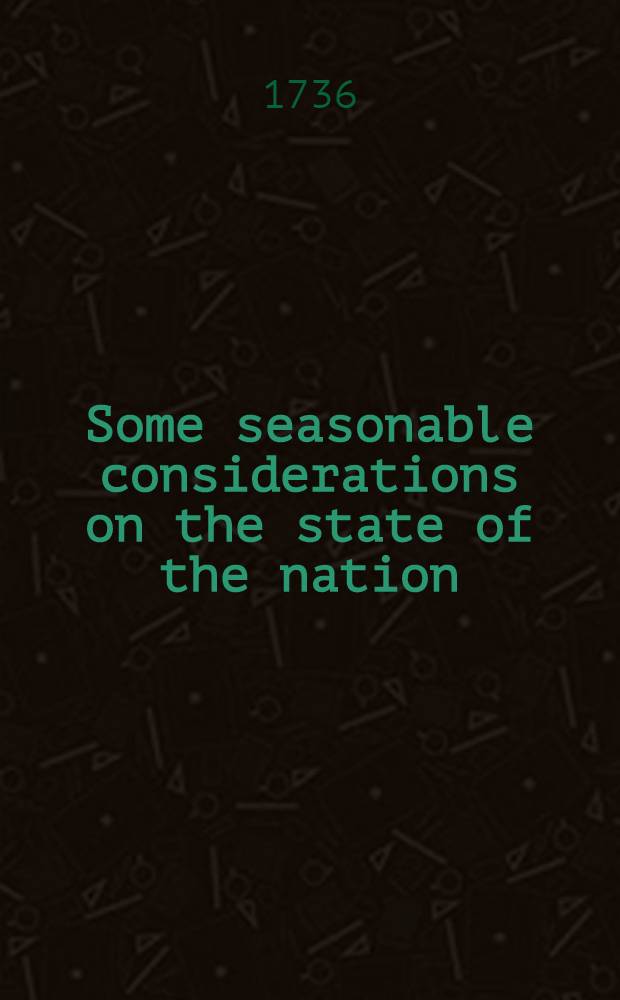 Some seasonable considerations on the state of the nation; in a letter from a Gentleman at Salisbury, to his friend at London