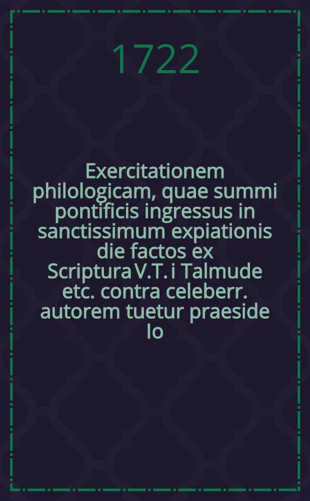 Exercitationem philologicam, quae summi pontificis ingressus in sanctissimum expiationis die factos ex Scriptura V.T. i Talmude etc. contra celeberr. autorem tuetur praeside Io. Iusto Sonneschmid, Artium Liberalium Magistro, ... d. XXVIII. Octobr. A.R.S. MDCCXXII. ... publice defendet Io. Paulus Ram, ... Freiberga-Misnicus