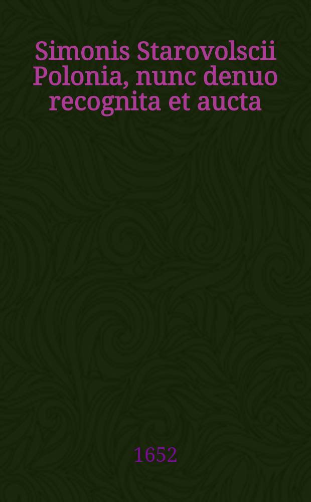 Simonis Starovolscii Polonia, nunc denuo recognita et aucta
