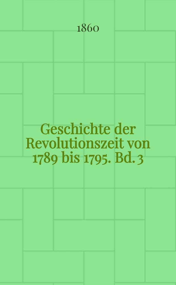 Geschichte der Revolutionszeit von 1789 bis 1795. Bd. 3