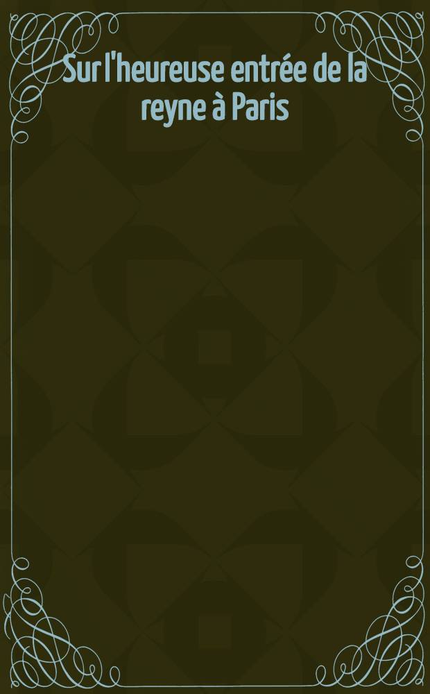 Sur l'heureuse entrée de la reyne à Paris : Stances