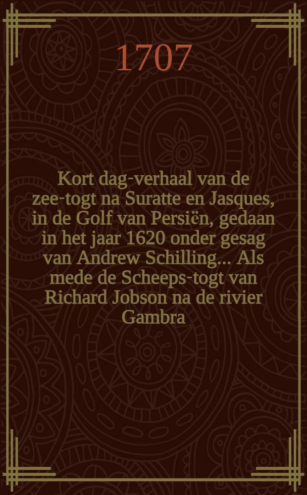 Kort dag-verhaal van de zee-togt na Suratte en Jasques, in de Golf van Persiёn, gedaan in het jaar 1620 onder gesag van Andrew Schilling .... Als mede de Scheeps-togt van Richard Jobson na de rivier Gambra, gedaan ... in het jaar 1620 : Beyde door de reysigers in het jaar 1610 Beyde door de reysigers in het Engelsch beschreeven, en nu alder-eerst uyt die spraak vertaalt