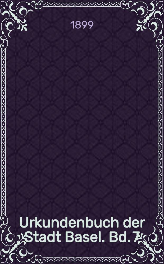 Urkundenbuch der Stadt Basel. Bd. 7 : [1441-1454]
