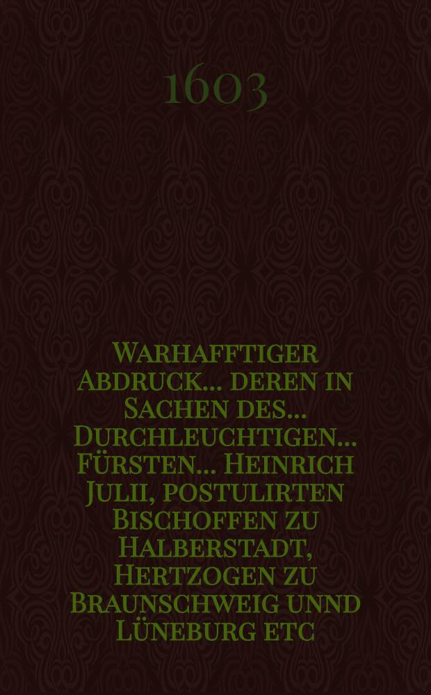 Warhafftiger Abdruck ... deren in Sachen des ... Durchleuchtigen ... Fürsten ... Heinrich Julii, postulirten Bischoffen zu Halberstadt, Hertzogen zu Braunschweig unnd Lüneburg etc., contra Bürgermeister unnd Rath, auch Gildemeister unnd Häuptleute der Stadt Braunschweig ... der Stadt Huldigung betreffent, vor unnd nach der den 6. May, Anno 1601. publicirten Parition Urtheil am ... Keyserlichen Cammergericht vorübter Acten und producirter keyserlichen, königlichen, chur und fürstlicher, auch anderer briefflichen Urkunden ... ... Th. 2 : ... Insonderheit sechs auβführlicher von etlichen höchstermelten Keys Cammergerichts Exassessorn approbirter, subsignirter und subscribirter Rathschläge, darinnen die Materia homagii, oder Huldigung gründlich erklärt wirdt, auch jüngsthin gerichtlich ubergebene Petition restitutionis in integrum