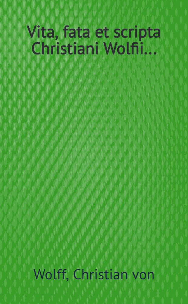 Vita, fata et scripta Christiani Wolfii ...