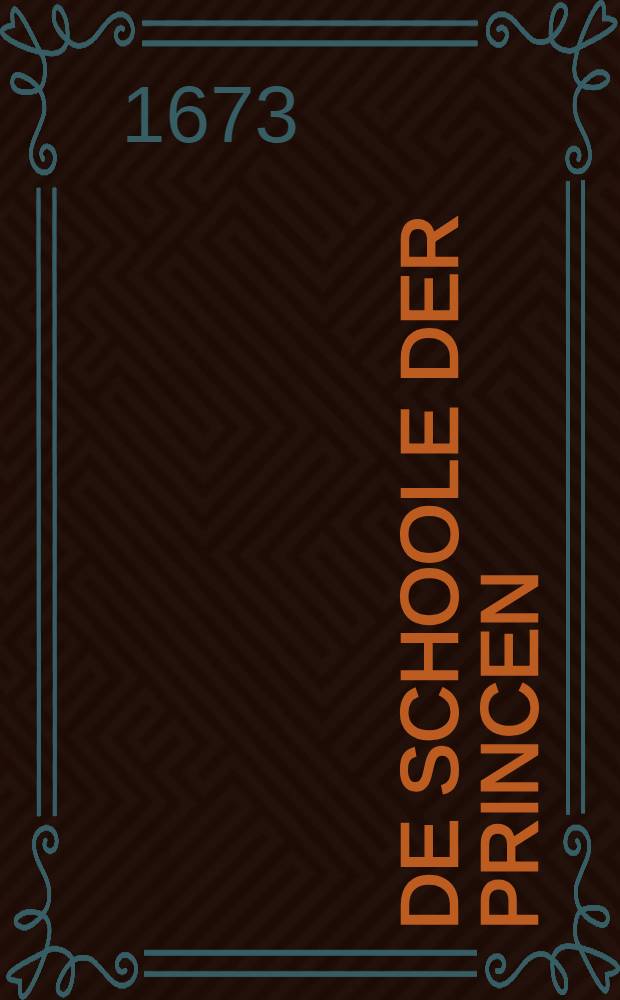 De schoole der princen : En interest der voornaemste potentaten des werelts