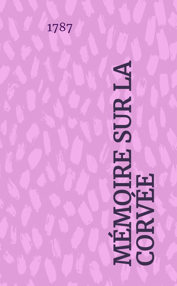 Mémoire sur la corvée // Collection des mémoires présentées à l'Assemblée des notables