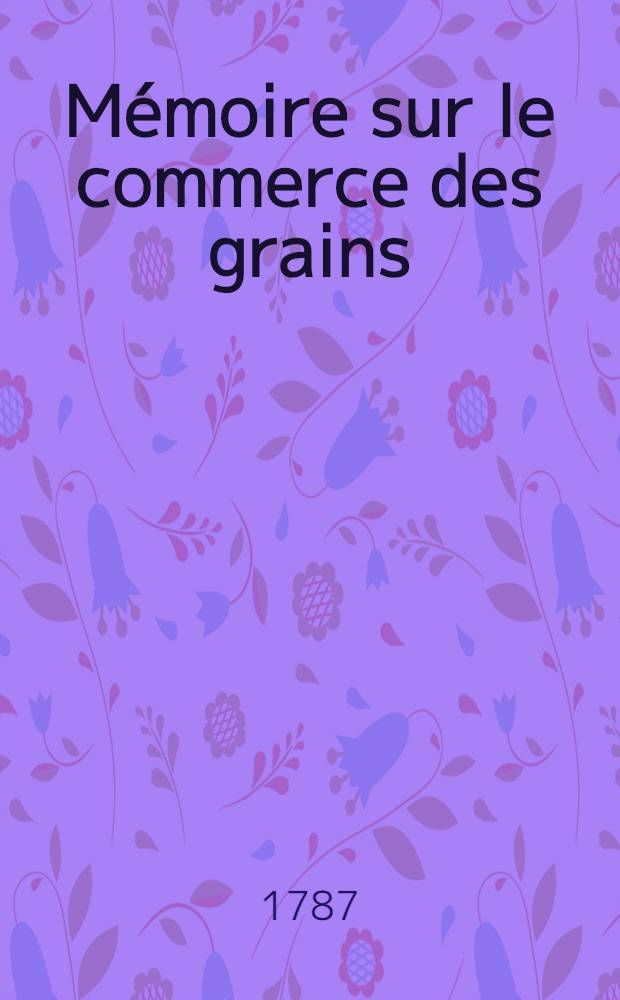 Mémoire sur le commerce des grains // Collection des mémoires présentées à l'Assemblée des notables