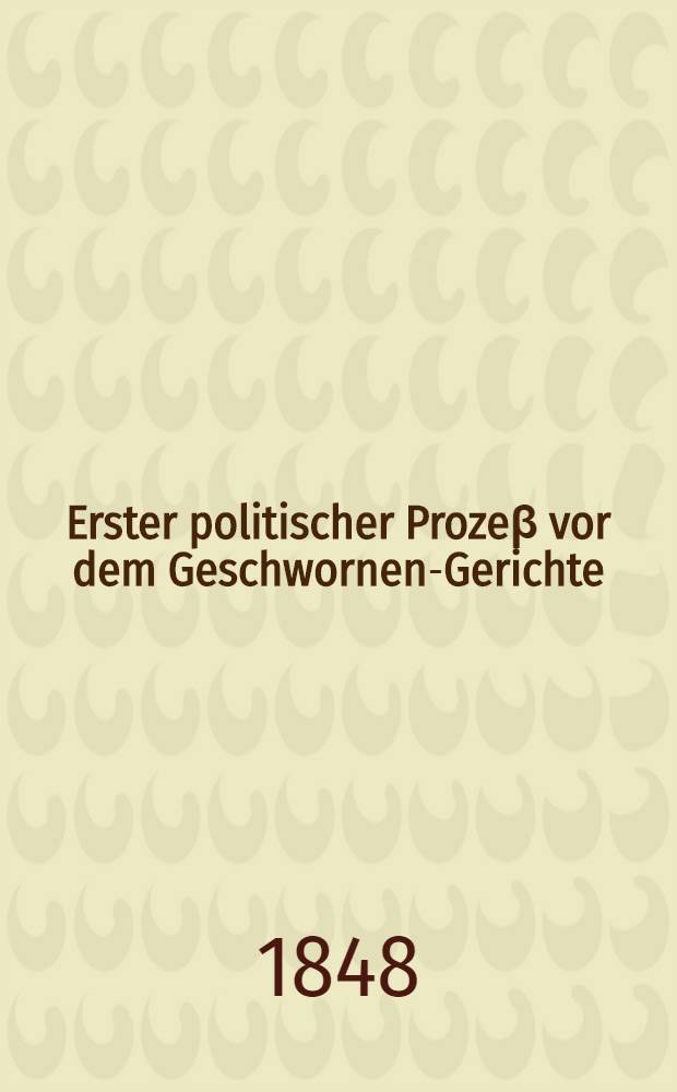 Erster politischer Prozeβ vor dem Geschwornen-Gerichte : Der Dichter Ferdinand Freiligrath, angeklagt durch sein Gedicht "Die Todten an die Lebenden", die Bürger aufgereizt zu haben, sich gegen die landesherrliche Macht zu bewaffnen, auch die bestehende Verfassung umzustürzen ..