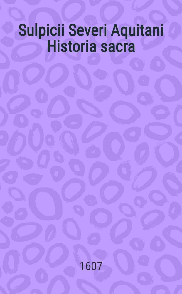Sulpicii Severi Aquitani Historia sacra
