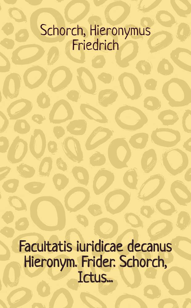 Facultatis iuridicae decanus Hieronym. Frider. Schorch, Ictus ... : Einladung zur Verteidigung der jurist. Dissertation von Johann Jakob Eberhard, 7. Mai 1769