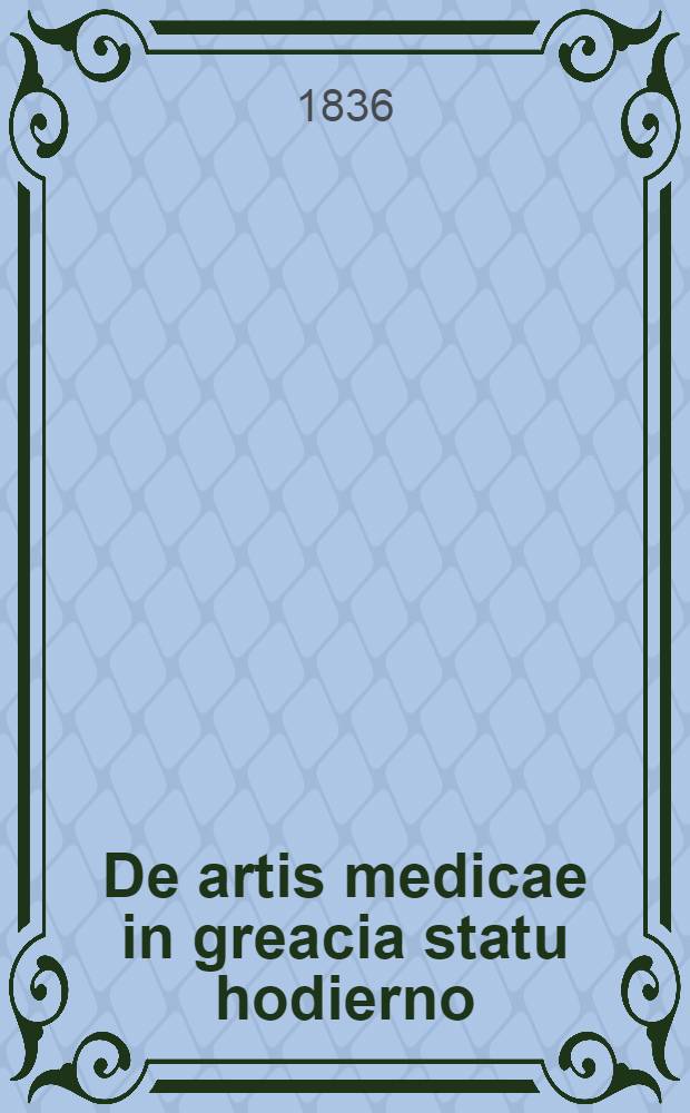 De artis medicae in greacia statu hodierno : Dissertatio inauguralis, quam ... scripsit Carolus Gustavus Thraemer ..
