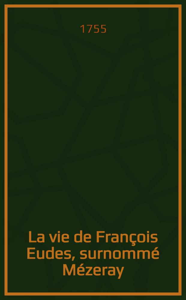La vie de François Eudes, surnommé Mézeray // Abrégé chronologique de l'Histoire de France