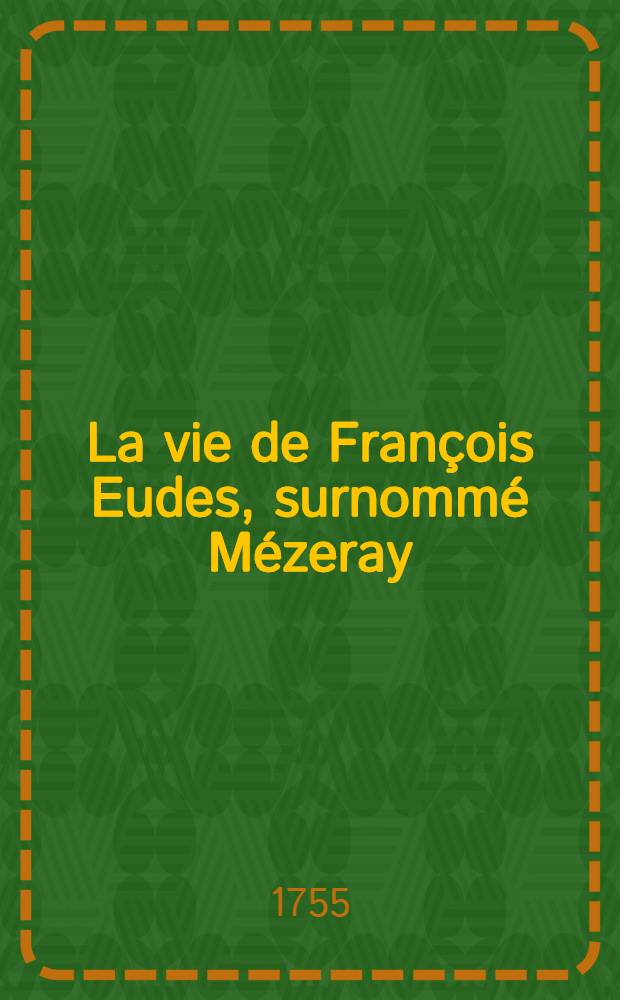 La vie de François Eudes, surnommé Mézeray // Abrégé chronologique de l'Histoire de France