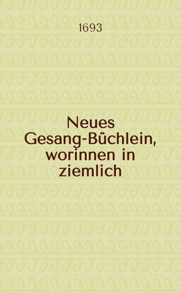 Neues Gesang-B&uuml;chlein, worinnen in ziemlich // Neuentsprungene Wasserquelle ...