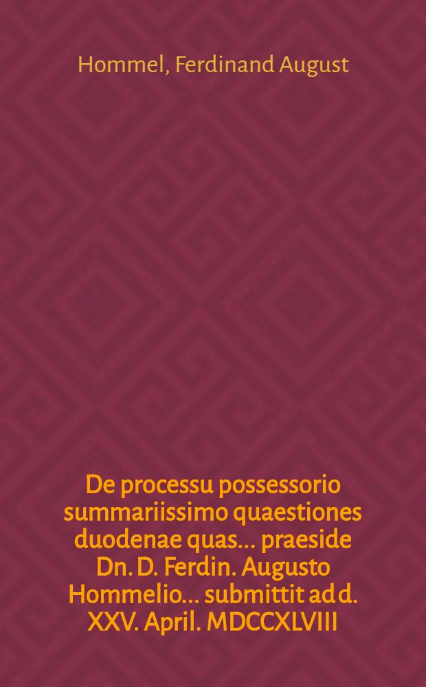 De processu possessorio summariissimo quaestiones duodenae quas ... praeside Dn. D. Ferdin. Augusto Hommelio ... submittit ad d. XXV. April. MDCCXLVIII. auctor et respondens Gottlieb Wilhelm Mentzel Dresdens.