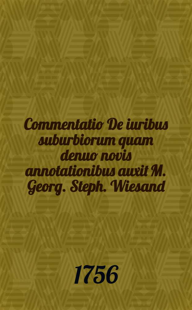 Commentatio De iuribus suburbiorum quam denuo novis annotationibus auxit M. Georg. Steph. Wiesand